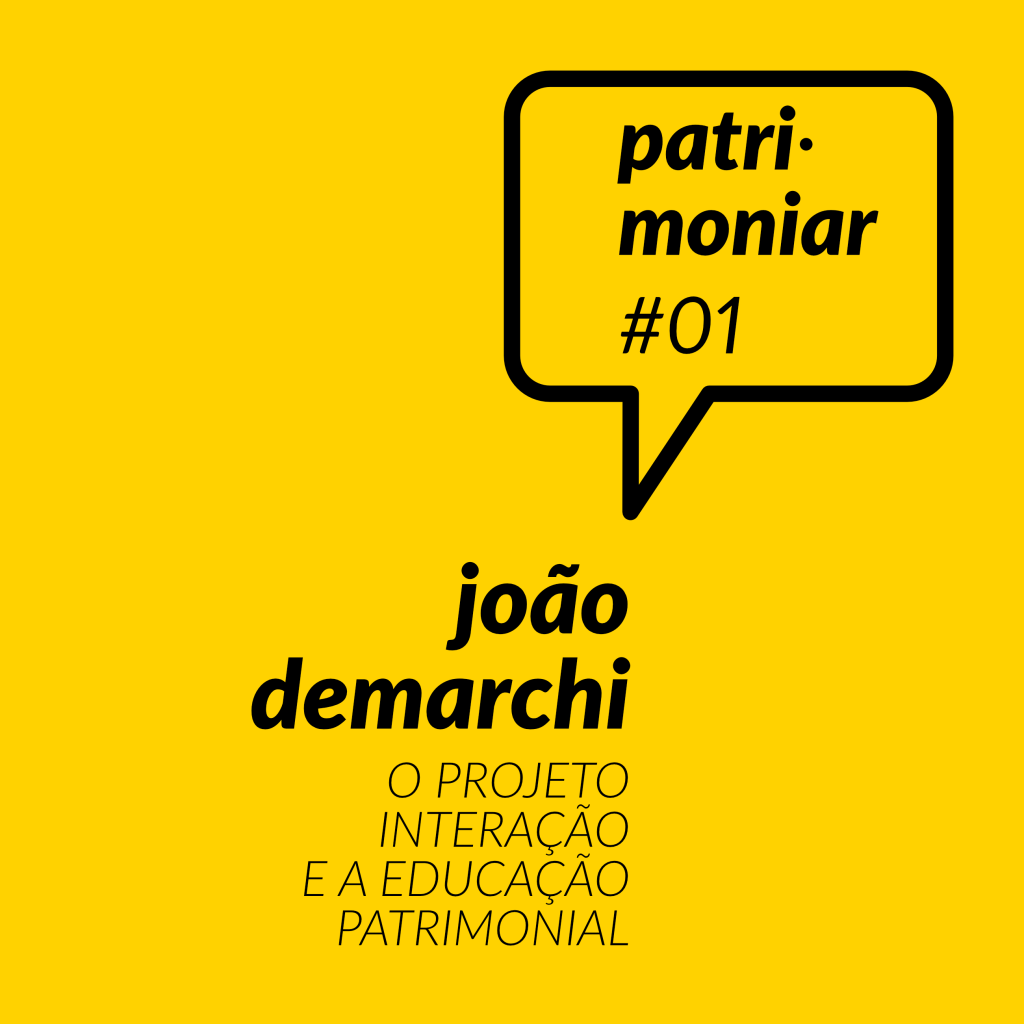 Patrimoniar #01. João Demarchi: O Projeto Interação e a educação patrimonial