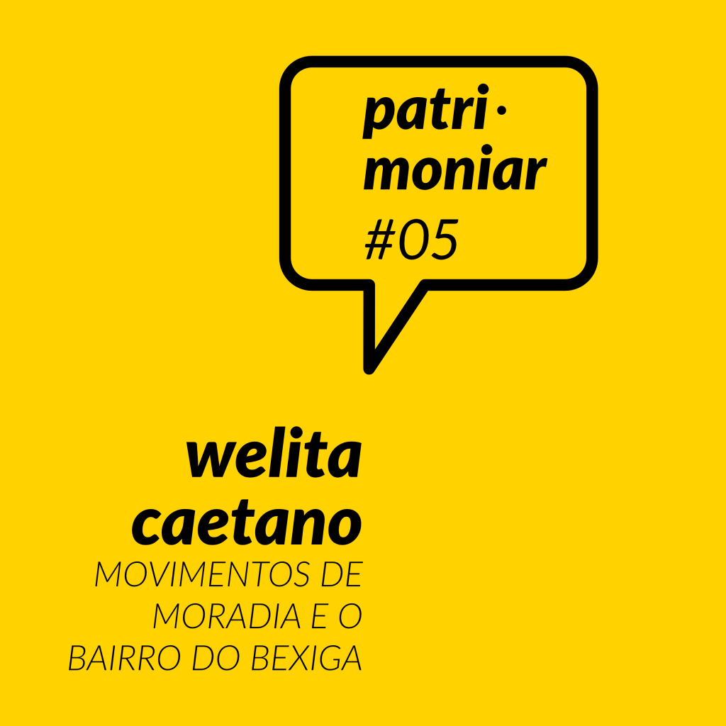 Patrimoniar #05. Welita Caetano: Movimentos de moradia e o bairro do Bexiga