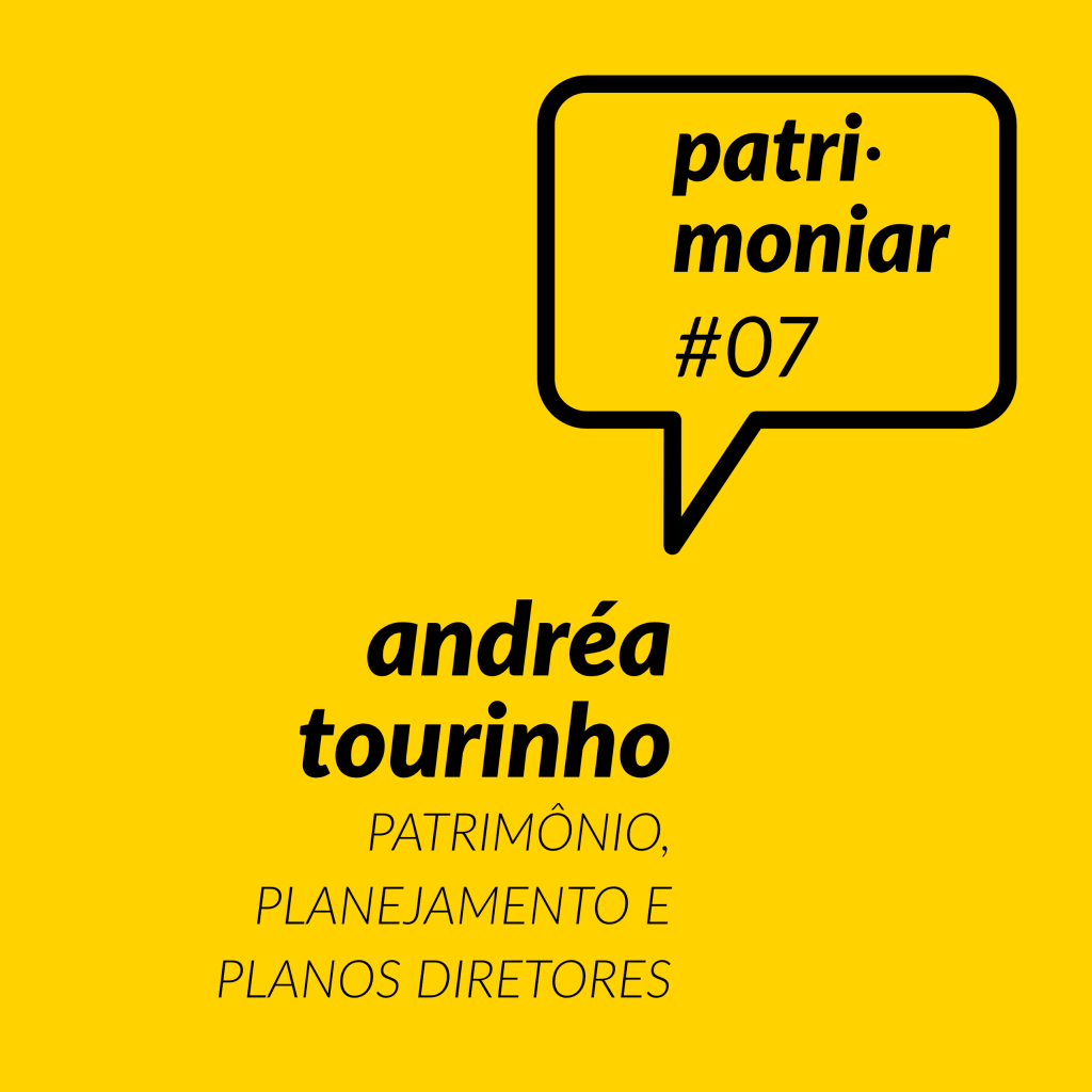 Sobre um fundo amarelo constam as seguintes informações:

Patrimoniar #07. Andréa Tourinho. Patrimônio, planejamento e planos diretores