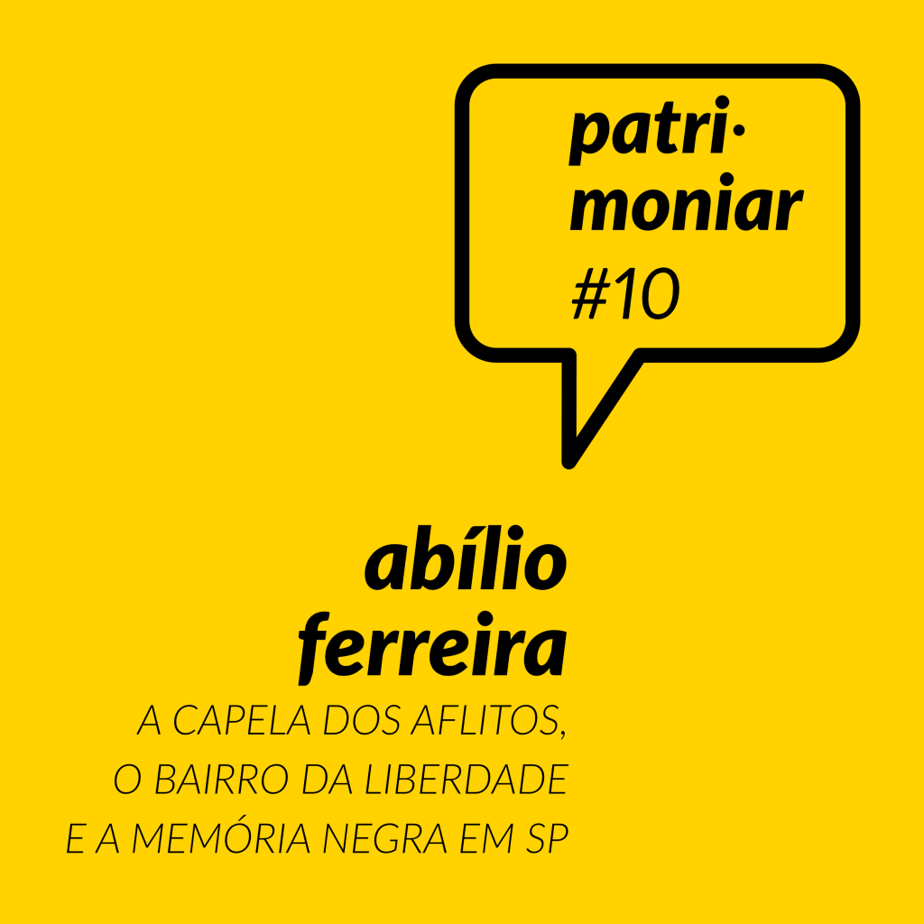 Patrimoniar #09. Abílio Ferreira: a Capela dos Aflitos, a Liberdade e a memória negra em São Paulo