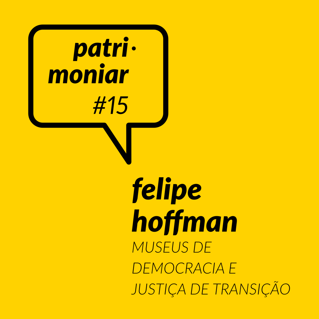 Patrimoniar #15. Felipe Hoffman: museus de democracia e justiça de transição