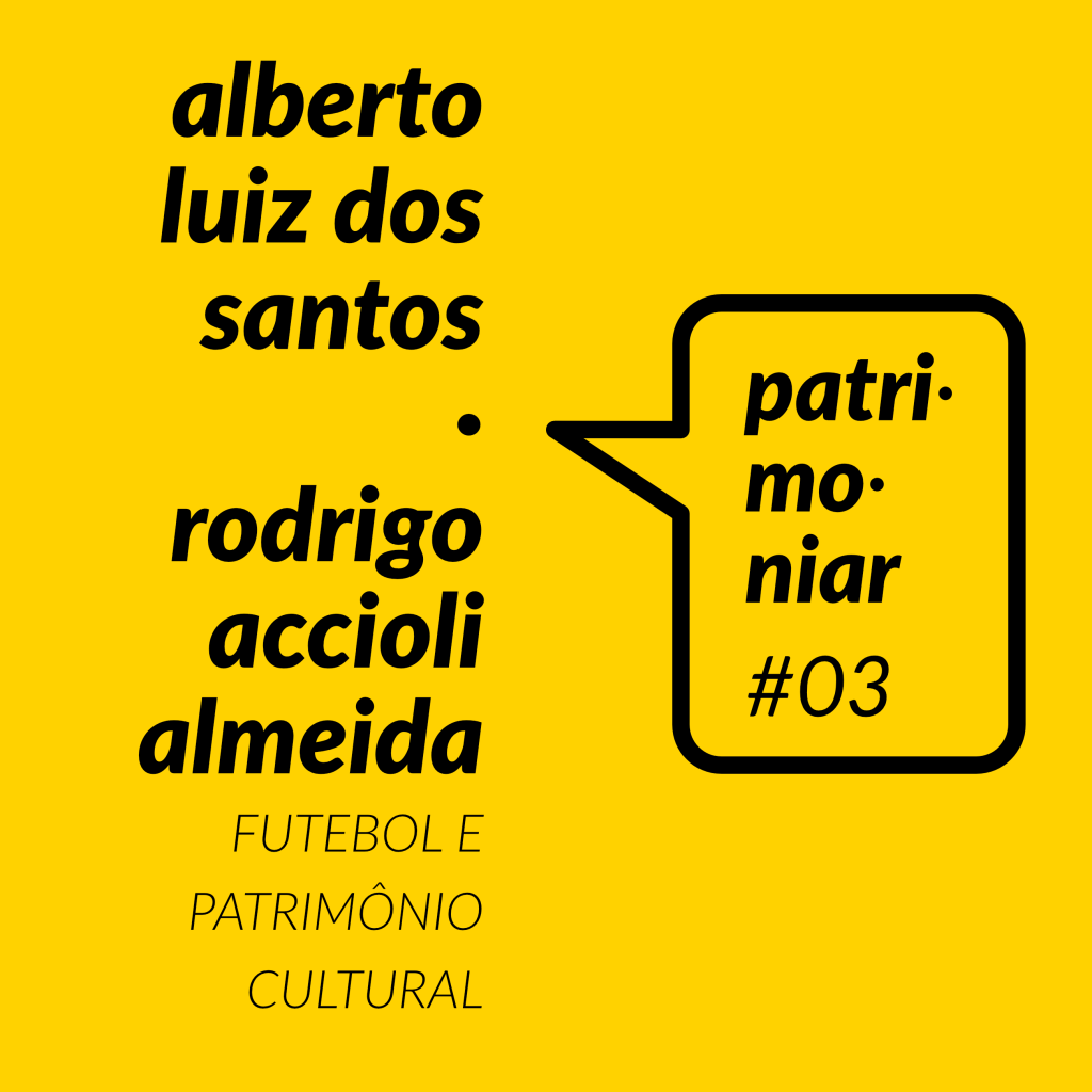 Patrimoniar #03. Alberto Luiz dos Santos e Rodrigo Accioli Almeida: futebol e patrimônio cultural