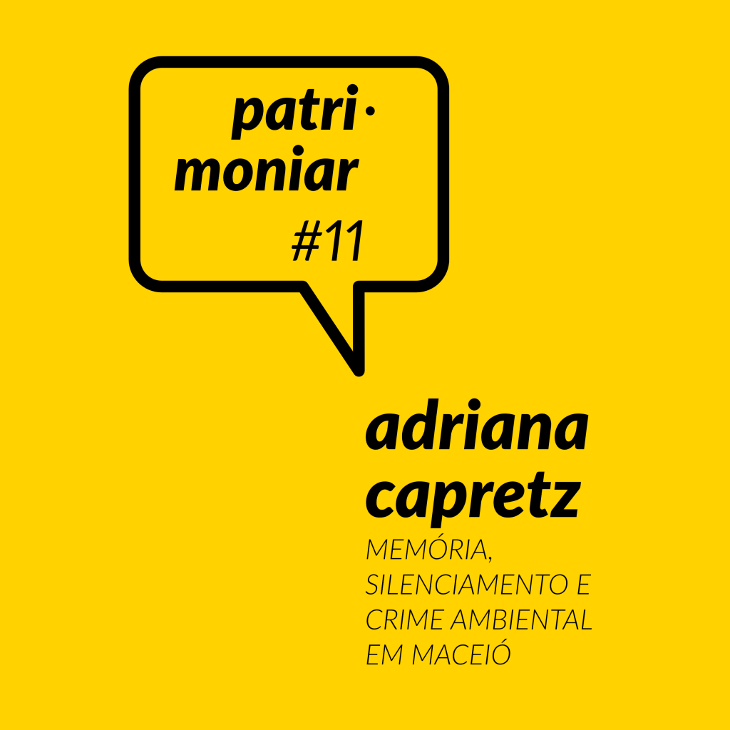 Patrimoniar #11. Adriana Capretz: Memória, silenciamento e crime ambiental em Maceió 